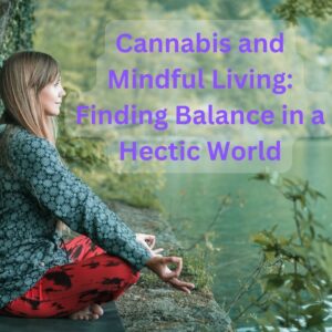 You are currently viewing Cannabis and Mindful Living: Finding Balance in a Hectic World